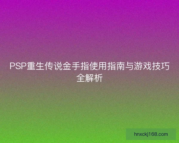 PSP重生传说金手指使用指南与游戏技巧全解析